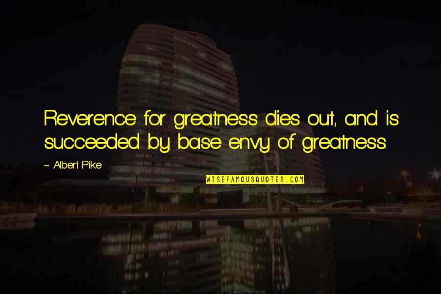 Pensione Quotes By Albert Pike: Reverence for greatness dies out, and is succeeded
