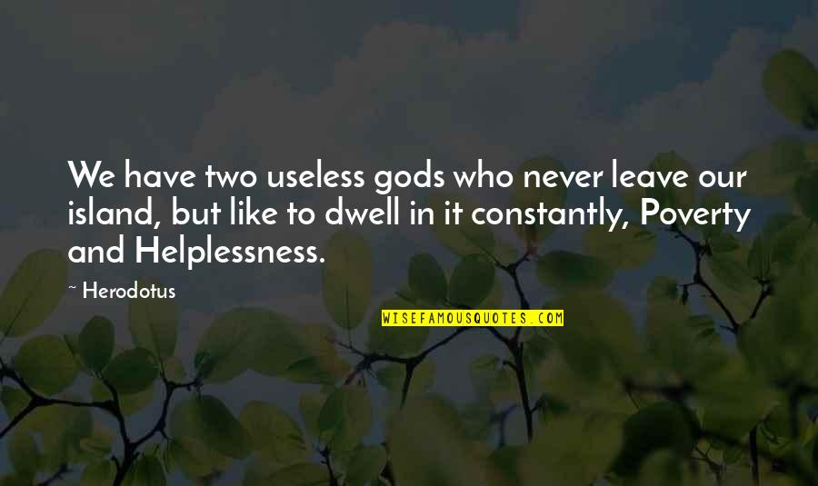 Pensioned Quotes By Herodotus: We have two useless gods who never leave Pensioned Quotes By Herodotus: We have two useless gods who never leave