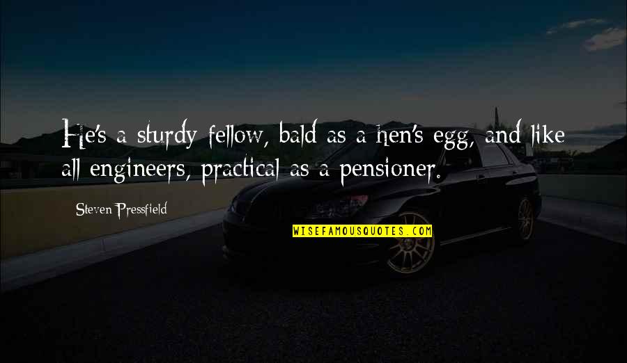 Pensioner Quotes By Steven Pressfield: He's a sturdy fellow, bald as a hen's