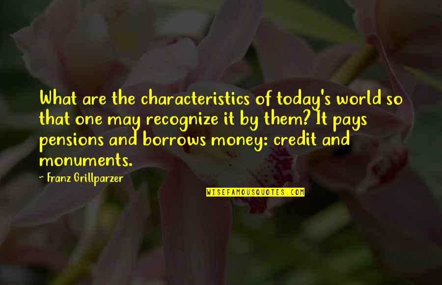 Pensions Quotes By Franz Grillparzer: What are the characteristics of today's world so Pensions Quotes By Franz Grillparzer: What are the characteristics of today's world so