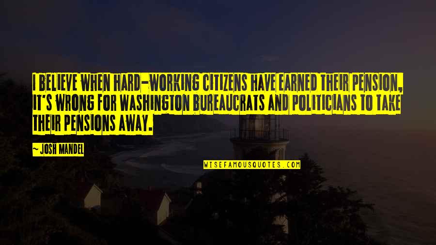 Pensions Quotes By Josh Mandel: I believe when hard-working citizens have earned their Pensions Quotes By Josh Mandel: I believe when hard-working citizens have earned their