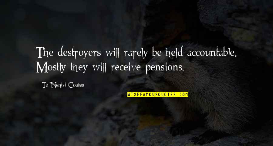 Pensions Quotes By Ta-Nehisi Coates: The destroyers will rarely be held accountable. Mostly Pensions Quotes By Ta-Nehisi Coates: The destroyers will rarely be held accountable. Mostly