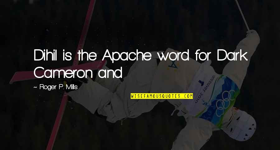 Pensive Days Quotes By Roger P. Mills: Dihil is the Apache word for Dark. Cameron Pensive Days Quotes By Roger P. Mills: Dihil is the Apache word for Dark. Cameron