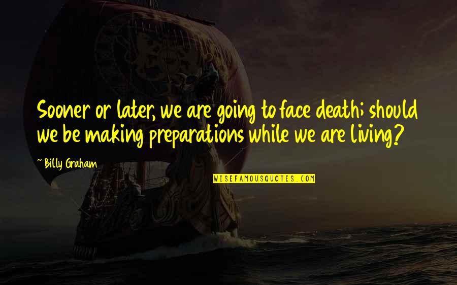 Pensive Mood Quotes By Billy Graham: Sooner or later, we are going to face