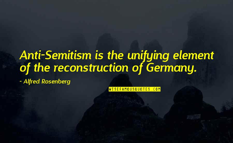 Pensive Quotes And Quotes By Alfred Rosenberg: Anti-Semitism is the unifying element of the reconstruction Pensive Quotes And Quotes By Alfred Rosenberg: Anti-Semitism is the unifying element of the reconstruction