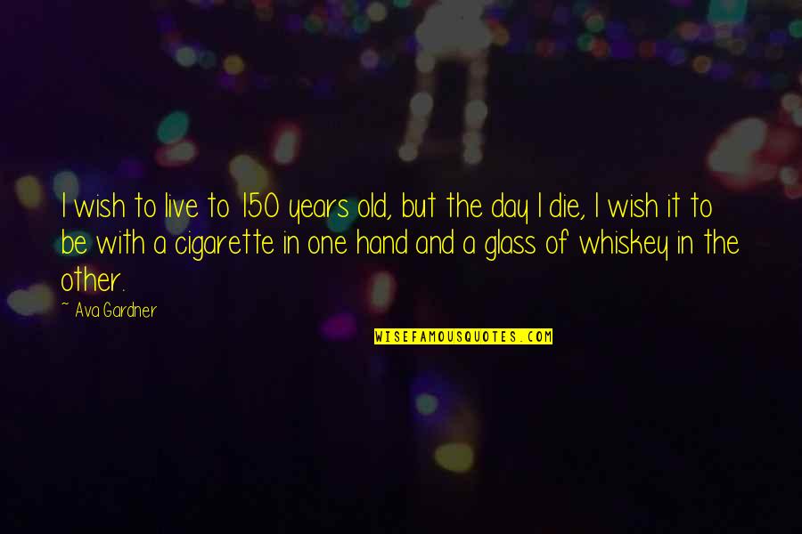 Pensive Quotes And Quotes By Ava Gardner: I wish to live to 150 years old,