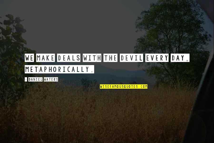Pensive Quotes And Quotes By Daniel Waters: We make deals with the devil every day, Pensive Quotes And Quotes By Daniel Waters: We make deals with the devil every day,