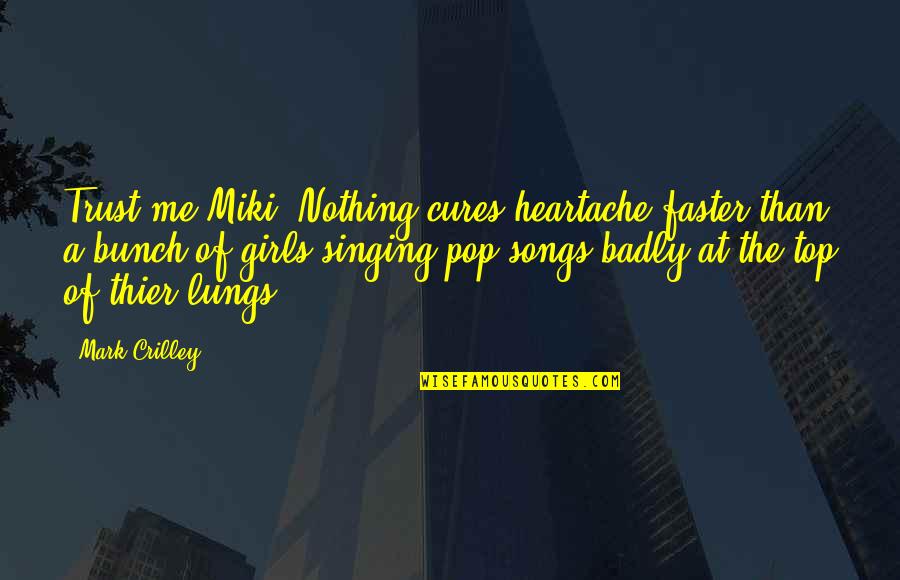 Pensively Quotes By Mark Crilley: Trust me Miki. Nothing cures heartache faster than Pensively Quotes By Mark Crilley: Trust me Miki. Nothing cures heartache faster than