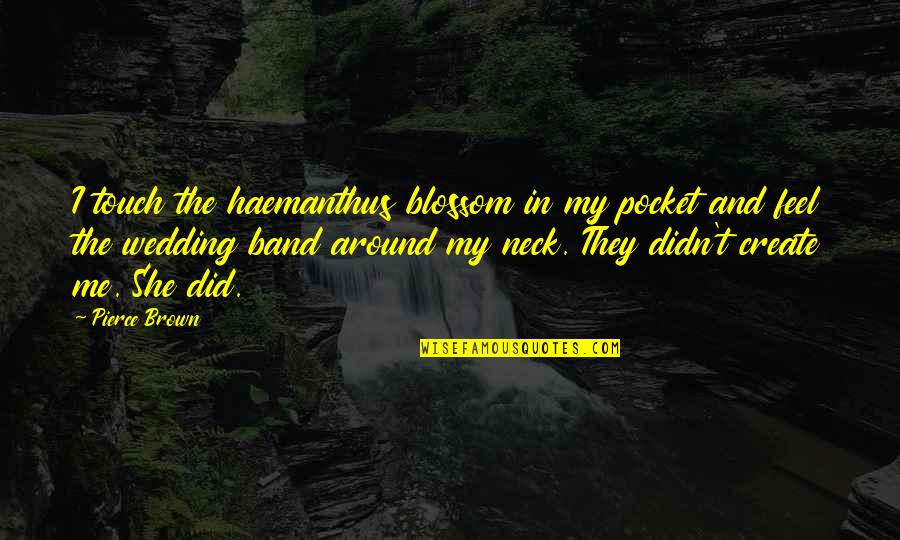Pensively Sad Quotes By Pierce Brown: I touch the haemanthus blossom in my pocket Pensively Sad Quotes By Pierce Brown: I touch the haemanthus blossom in my pocket