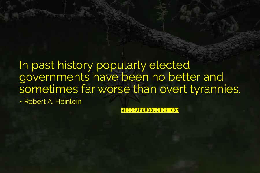 Pensively Sad Quotes By Robert A. Heinlein: In past history popularly elected governments have been Pensively Sad Quotes By Robert A. Heinlein: In past history popularly elected governments have been