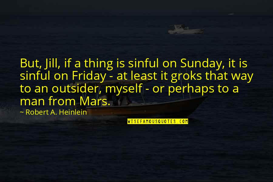 Pensively Sad Quotes By Robert A. Heinlein: But, Jill, if a thing is sinful on Pensively Sad Quotes By Robert A. Heinlein: But, Jill, if a thing is sinful on