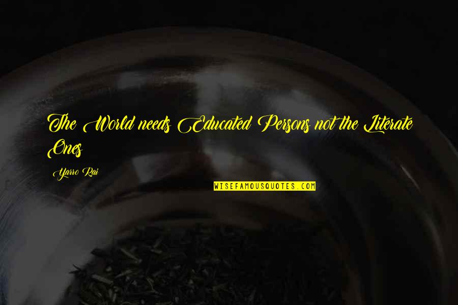 Pensiveness Define Quotes By Yarro Rai: The World needs Educated Persons not the Literate