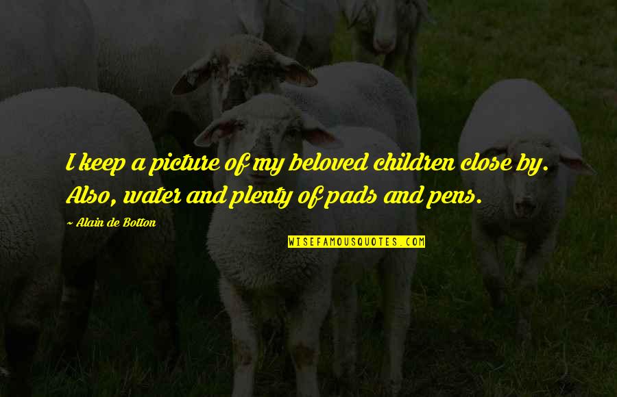 Pens'll Quotes By Alain De Botton: I keep a picture of my beloved children
