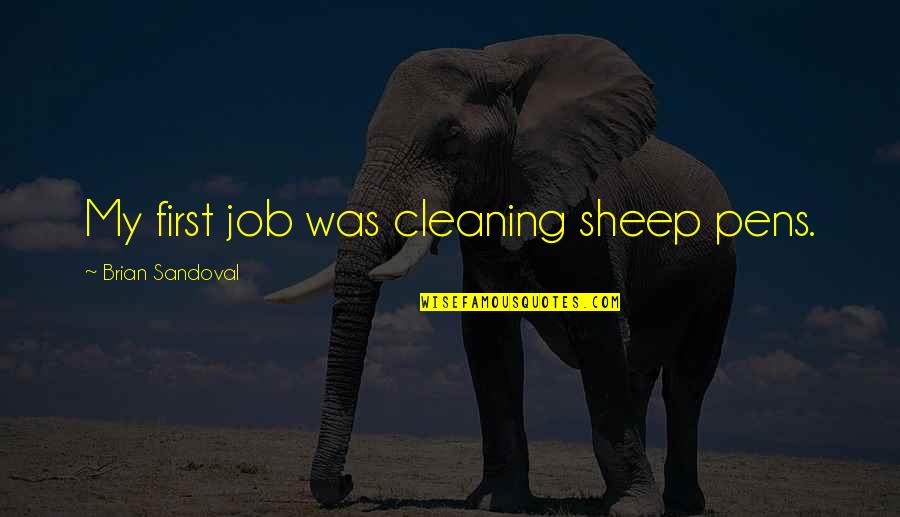 Pens'll Quotes By Brian Sandoval: My first job was cleaning sheep pens.