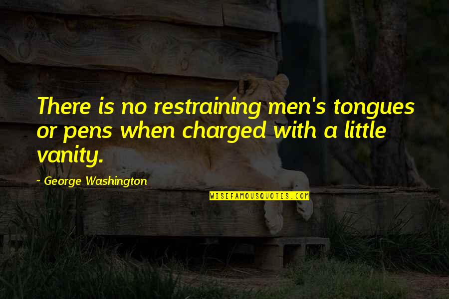 Pens'll Quotes By George Washington: There is no restraining men's tongues or pens