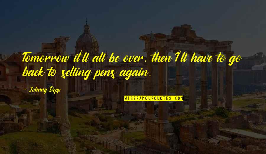 Pens'll Quotes By Johnny Depp: Tomorrow it'll all be over, then I'll have Pens'll Quotes By Johnny Depp: Tomorrow it'll all be over, then I'll have
