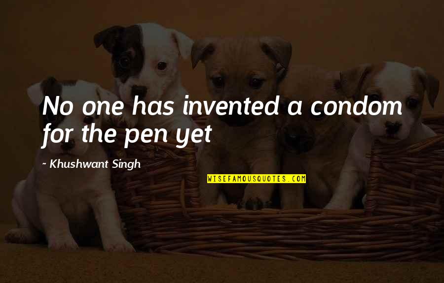 Pens'll Quotes By Khushwant Singh: No one has invented a condom for the
