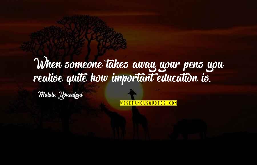 Pens'll Quotes By Malala Yousafzai: When someone takes away your pens you realise Pens'll Quotes By Malala Yousafzai: When someone takes away your pens you realise