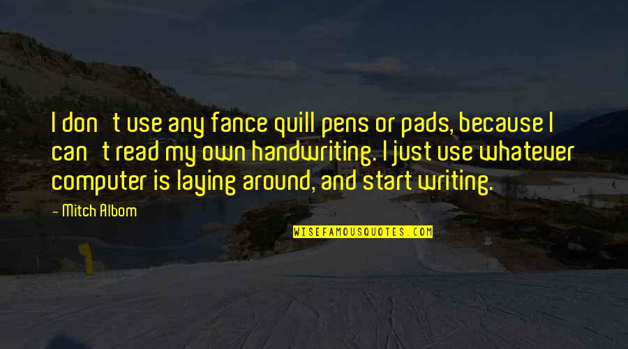Pens'll Quotes By Mitch Albom: I don't use any fance quill pens or