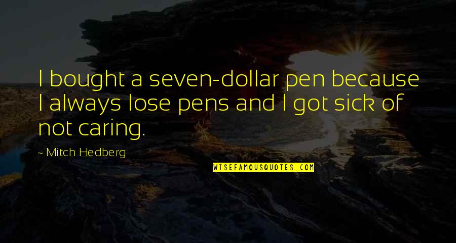 Pens'll Quotes By Mitch Hedberg: I bought a seven-dollar pen because I always