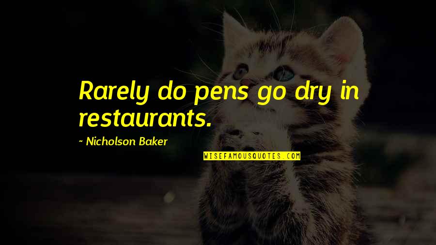 Pens'll Quotes By Nicholson Baker: Rarely do pens go dry in restaurants.