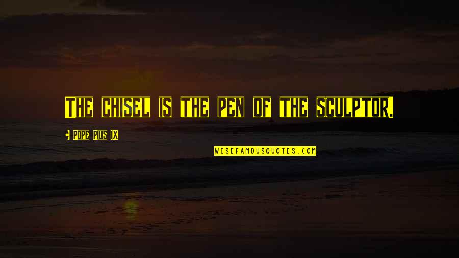 Pens'll Quotes By Pope Pius IX: The chisel is the pen of the sculptor.