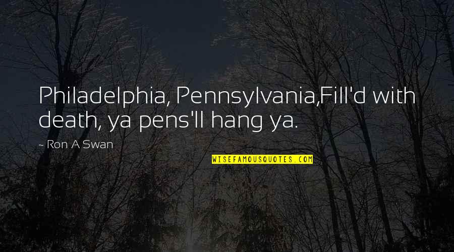 Pens'll Quotes By Ron A Swan: Philadelphia, Pennsylvania,Fill'd with death, ya pens'll hang ya.
