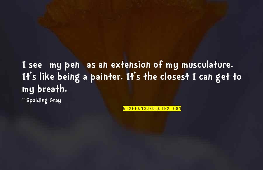 Pens'll Quotes By Spalding Gray: I see [my pen] as an extension of