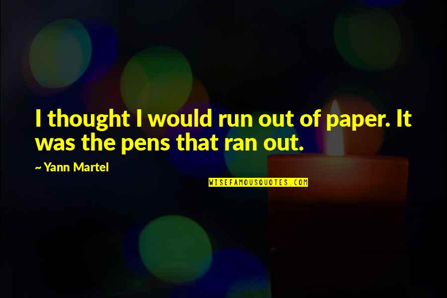 Pens'll Quotes By Yann Martel: I thought I would run out of paper.