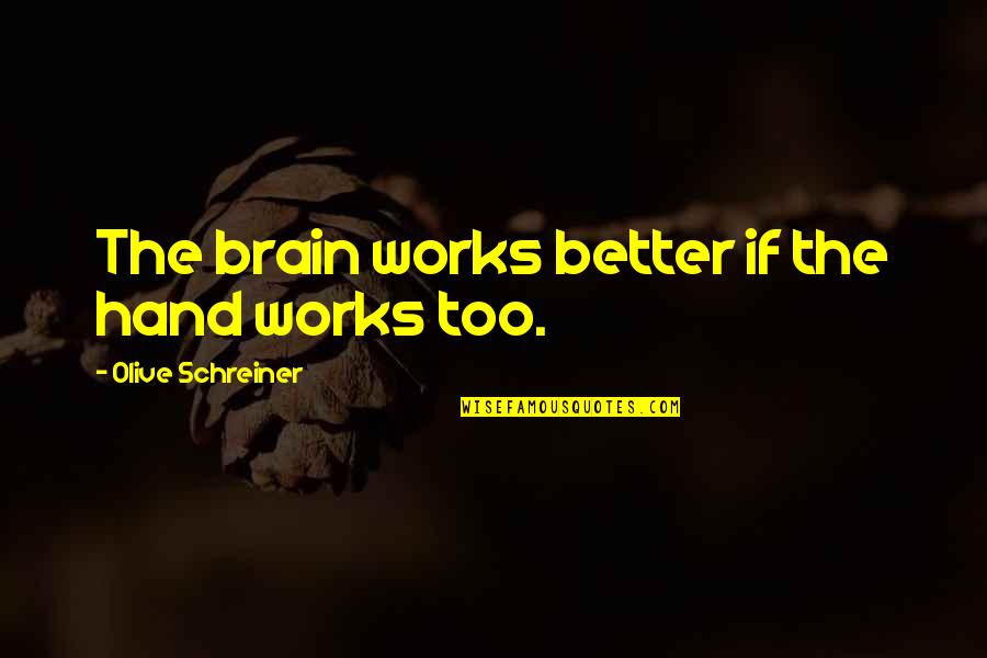 Pensotti North Quotes By Olive Schreiner: The brain works better if the hand works