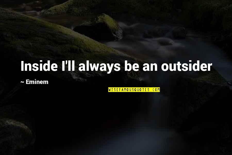 Penspells Quotes By Eminem: Inside I'll always be an outsider