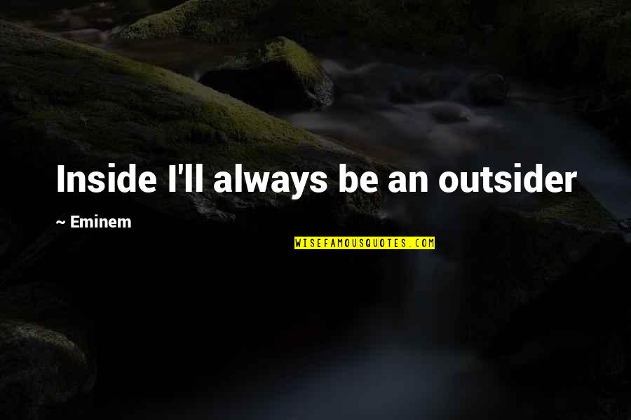 Penspells Quotes By Eminem: Inside I'll always be an outsider Penspells Quotes By Eminem: Inside I'll always be an outsider