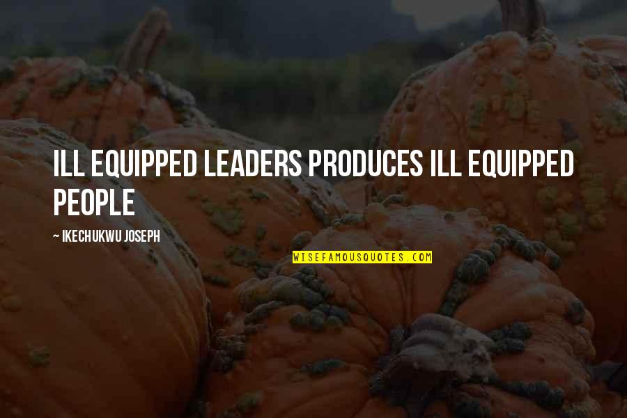 Pent Gono Regular Quotes By Ikechukwu Joseph: Ill equipped leaders produces ill equipped people