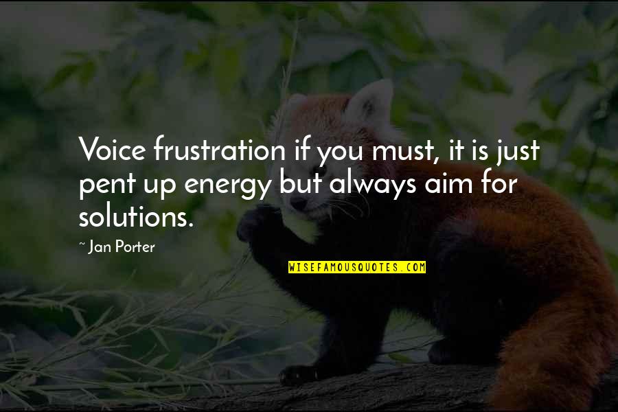 Pent Quotes By Jan Porter: Voice frustration if you must, it is just