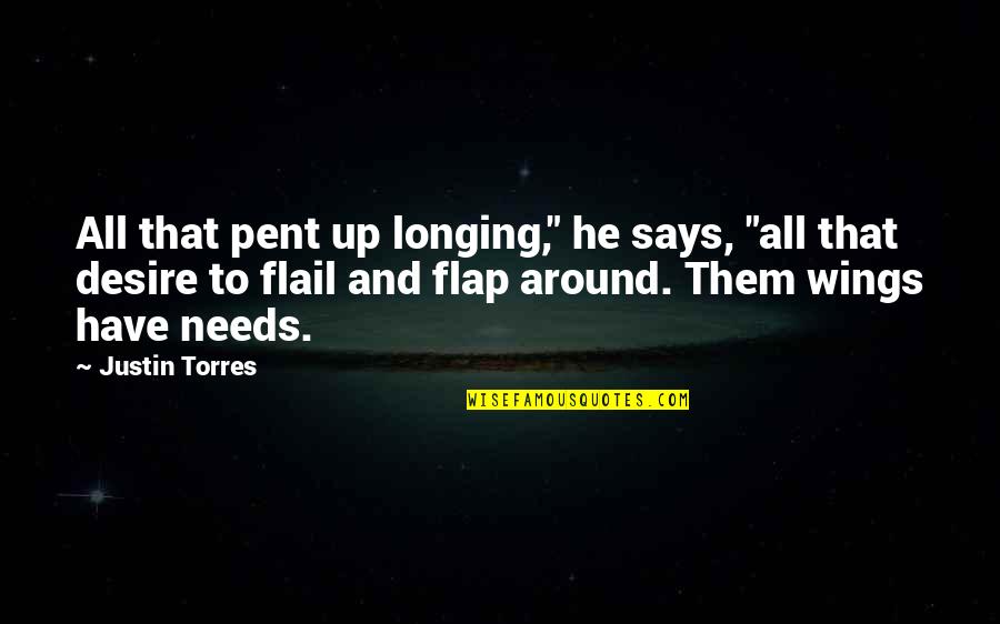 Pent Quotes By Justin Torres: All that pent up longing," he says, "all