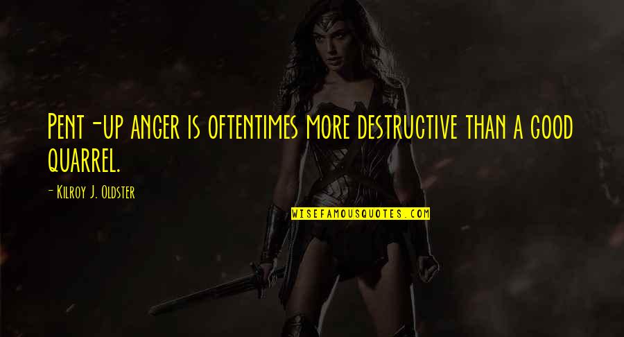 Pent Quotes By Kilroy J. Oldster: Pent-up anger is oftentimes more destructive than a