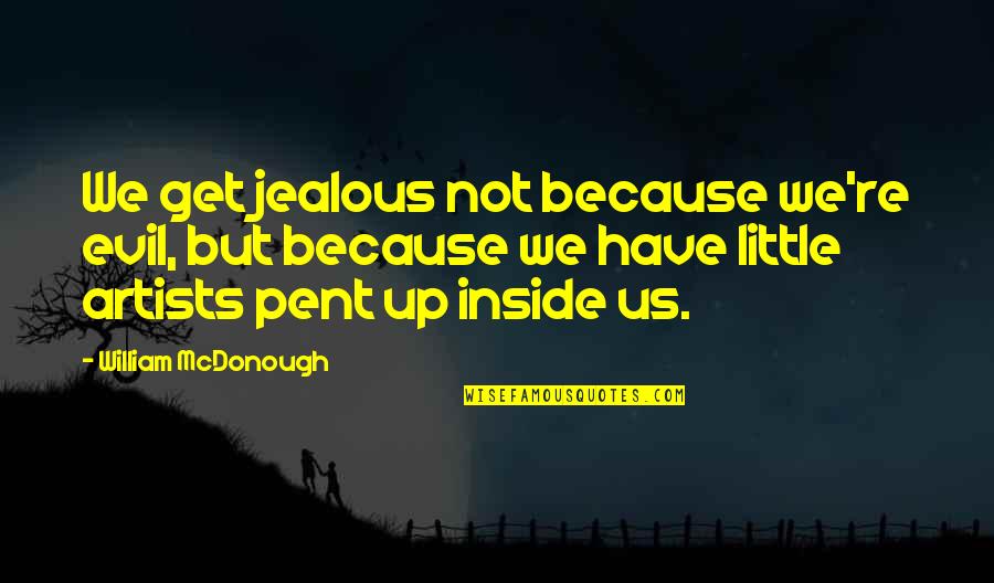 Pent Quotes By William McDonough: We get jealous not because we're evil, but