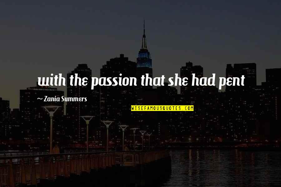 Pent Quotes By Zania Summers: with the passion that she had pent