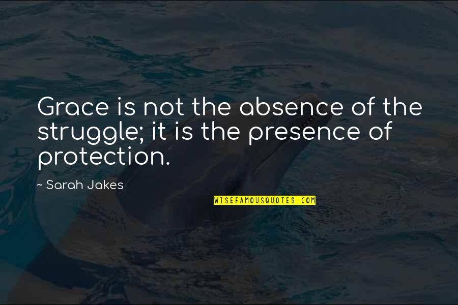 Pent Up Anger Quotes By Sarah Jakes: Grace is not the absence of the struggle;