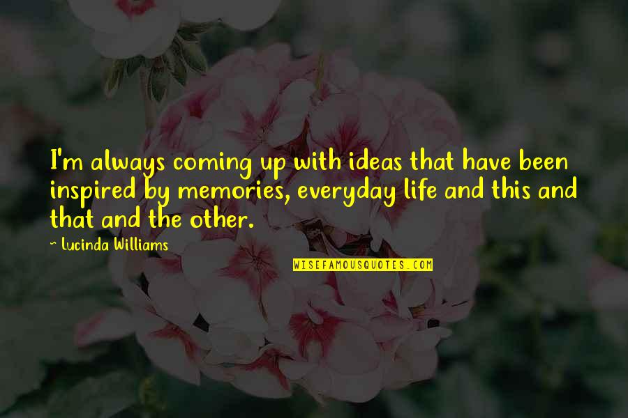 Pent Up Emotions Quotes By Lucinda Williams: I'm always coming up with ideas that have Pent Up Emotions Quotes By Lucinda Williams: I'm always coming up with ideas that have