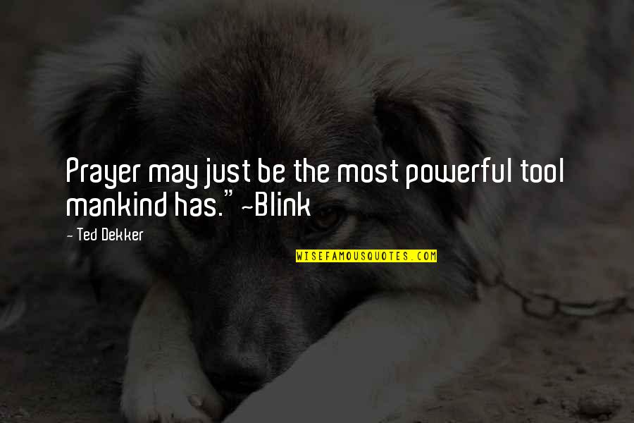 Pent Up Feelings Quotes By Ted Dekker: Prayer may just be the most powerful tool