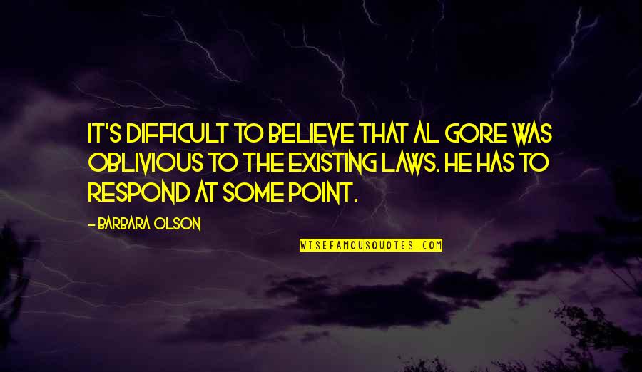 Pent Up Frustration Quotes By Barbara Olson: It's difficult to believe that Al Gore was Pent Up Frustration Quotes By Barbara Olson: It's difficult to believe that Al Gore was