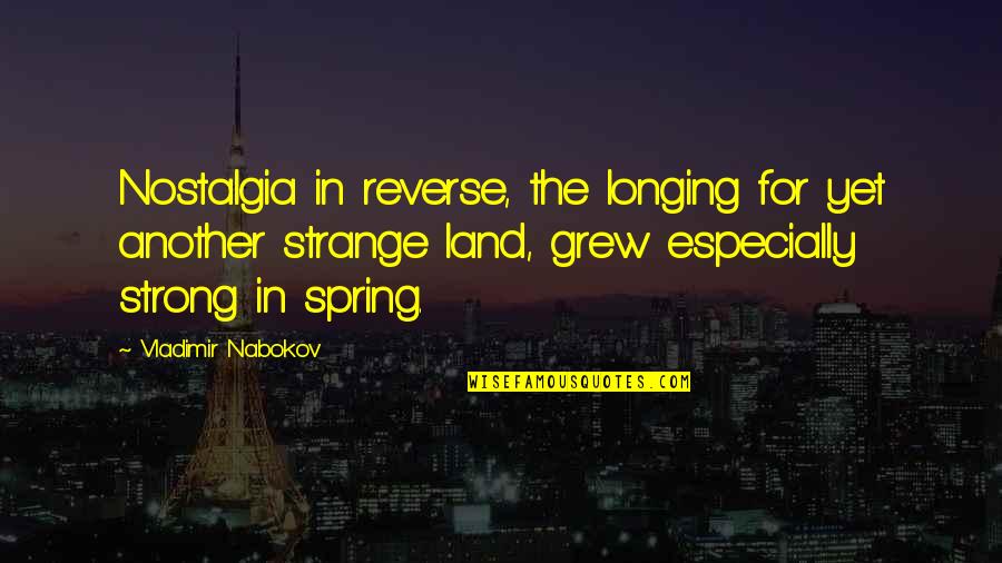 Pent Up House Sonny Rollins Quotes By Vladimir Nabokov: Nostalgia in reverse, the longing for yet another Pent Up House Sonny Rollins Quotes By Vladimir Nabokov: Nostalgia in reverse, the longing for yet another