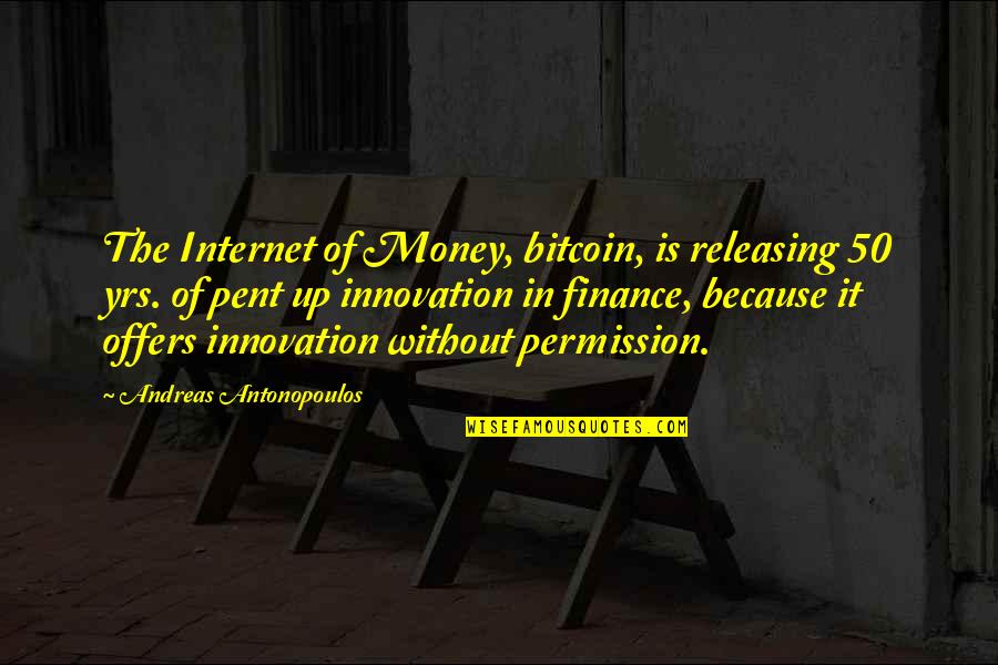 Pent Up Quotes By Andreas Antonopoulos: The Internet of Money, bitcoin, is releasing 50