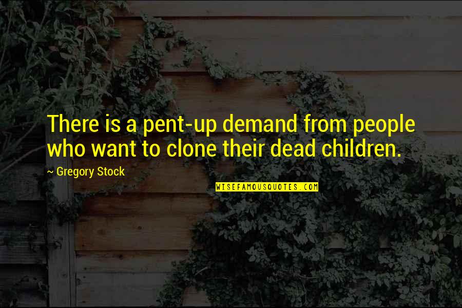 Pent Up Quotes By Gregory Stock: There is a pent-up demand from people who