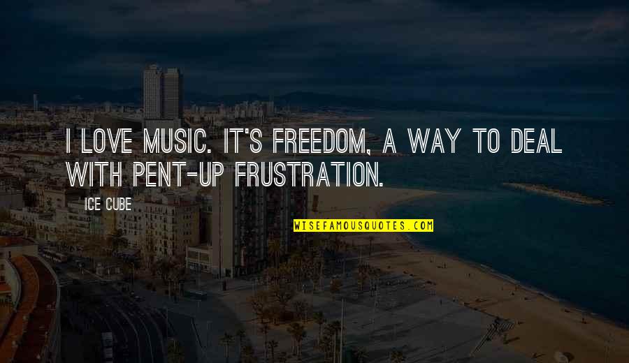 Pent Up Quotes By Ice Cube: I love music. It's freedom, a way to