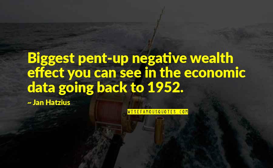 Pent Up Quotes By Jan Hatzius: Biggest pent-up negative wealth effect you can see Pent Up Quotes By Jan Hatzius: Biggest pent-up negative wealth effect you can see