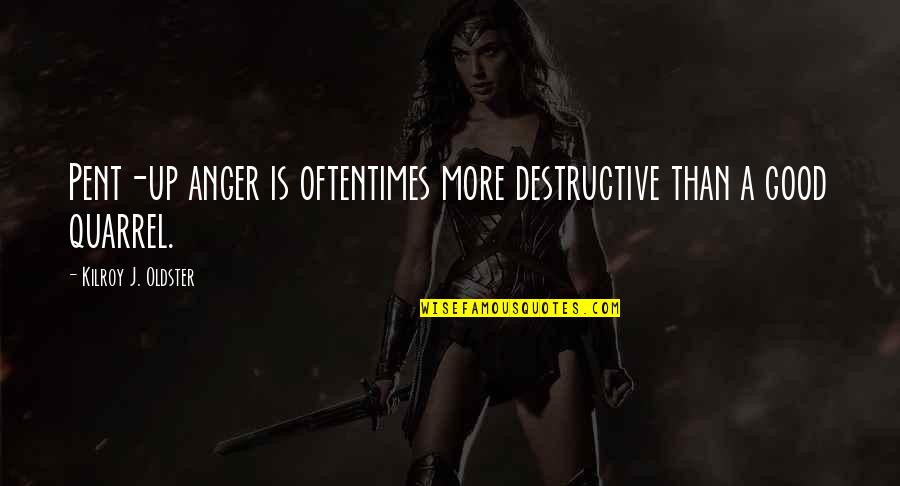 Pent Up Quotes By Kilroy J. Oldster: Pent-up anger is oftentimes more destructive than a