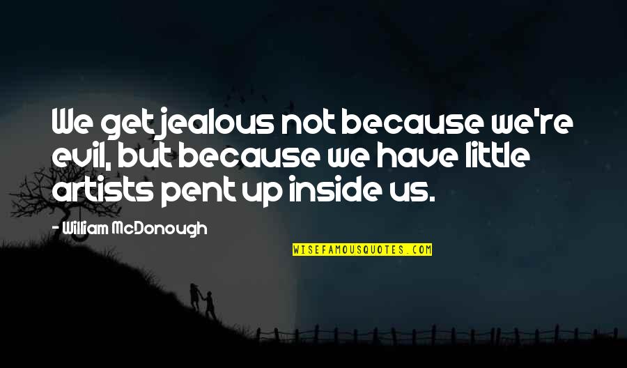 Pent Up Quotes By William McDonough: We get jealous not because we're evil, but