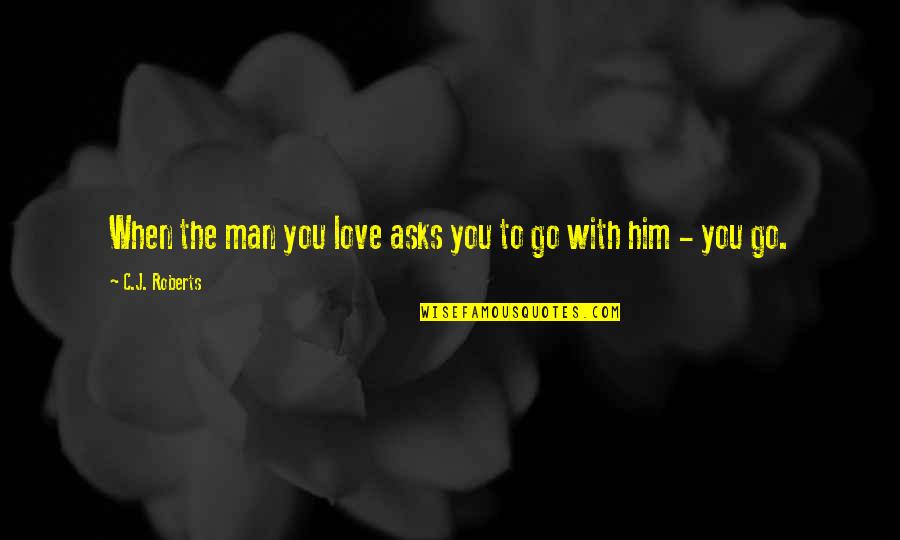 Penta Quotes By C.J. Roberts: When the man you love asks you to